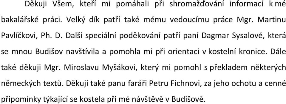 Další speciální poděkování patří paní Dagmar Sysalové, která se mnou Budišov navštívila a pomohla mi při orientaci v kostelní