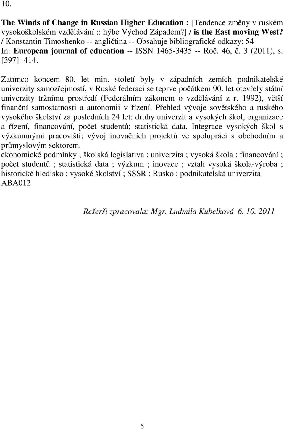 století byly v západních zemích podnikatelské univerzity samozejmostí, v Ruské federaci se teprve poátkem 90. let otevely státní univerzity tržnímu prostedí (Federálním zákonem o vzdlávání z r.