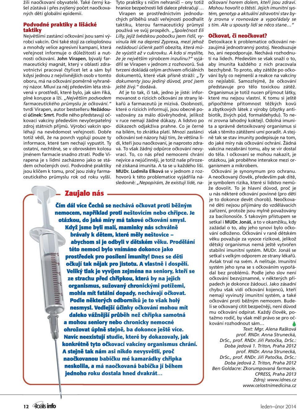 John Virapen, bývalý farmaceutický magnát, který v oblasti zdravotnictví pracoval čtyřicet let a sám byl kdysi jednou z nejvlivnějších osob v tomto oboru, má na očkování poměrně vyhraněný názor.