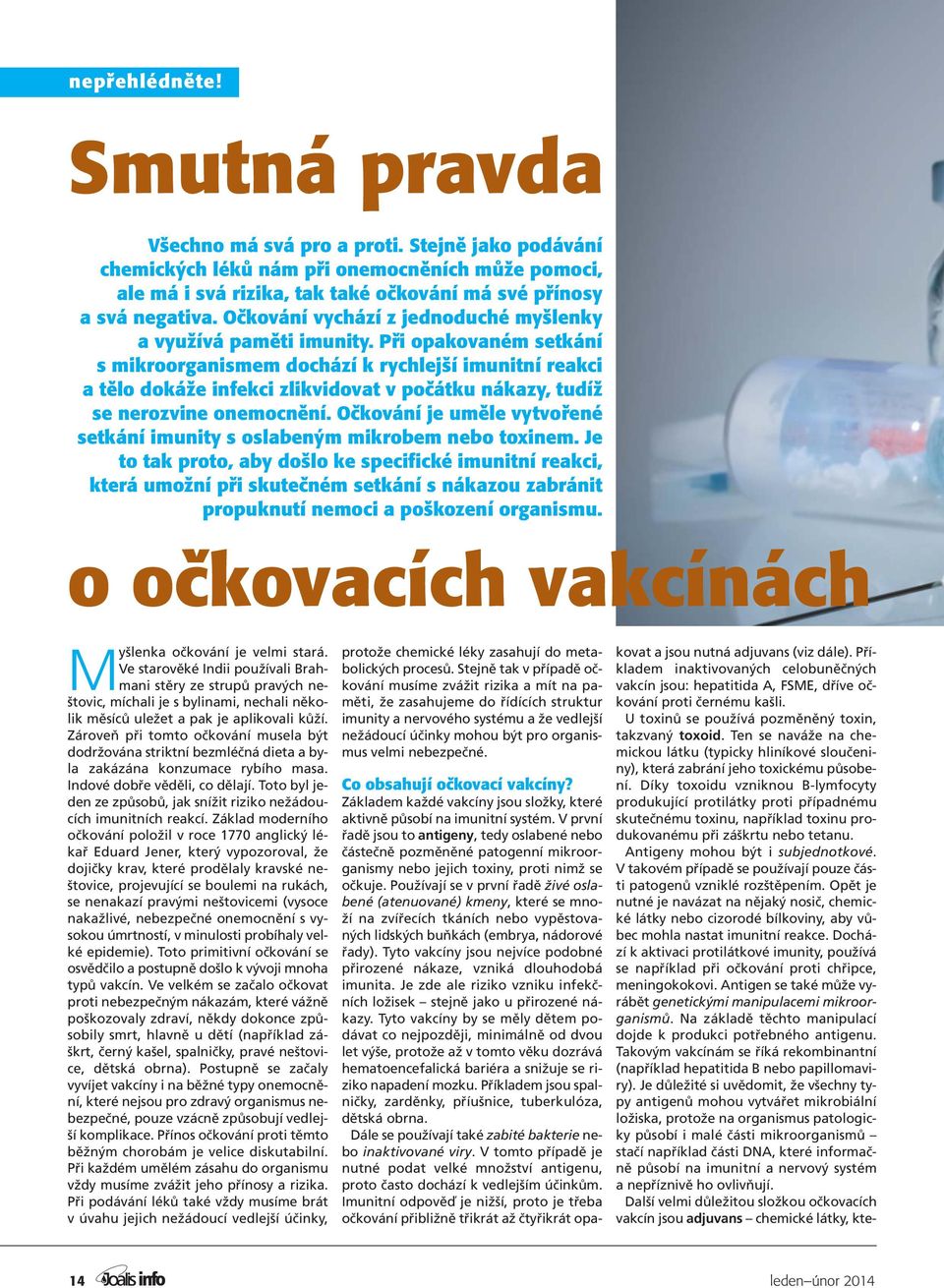 Při opakovaném setkání s mikroorganismem dochází k rychlejší imunitní reakci a tělo dokáže infekci zlikvidovat v počátku nákazy, tudíž se nerozvine onemocnění.