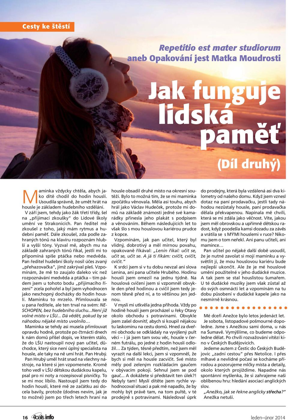 Pan ředitel mě zkoušel z toho, jaký mám rytmus a hudební paměť. Dále zkoušel, zda podle zahraných tónů na klavíru rozpoznám hlubší a vyšší tóny.