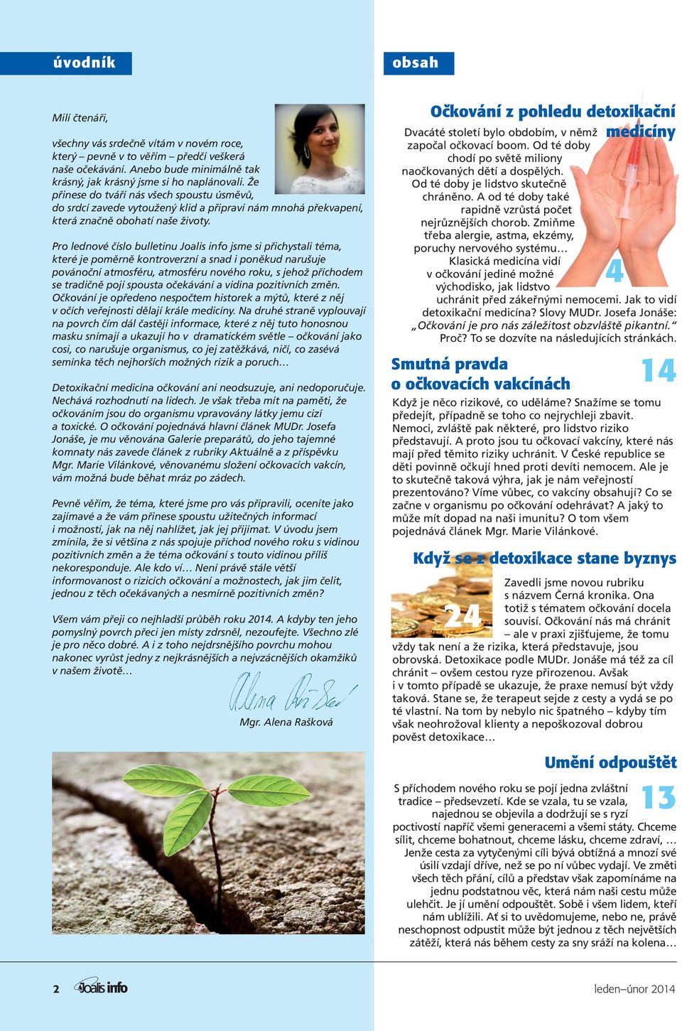Pro lednové číslo bulletinu Joalis info jsme si přichystali téma, které je poměrně kontroverzní a snad i poněkud narušuje povánoční atmosféru, atmosféru nového roku, s jehož příchodem se tradičně