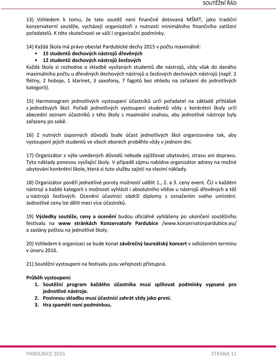 14) Každá škola má právo obeslat Pardubické dechy 2015 v počtu maximálně: 15 studentů dechových nástrojů dřevěných 12 studentů dechových nástrojů žesťových Každá škola si rozhodne o skladbě
