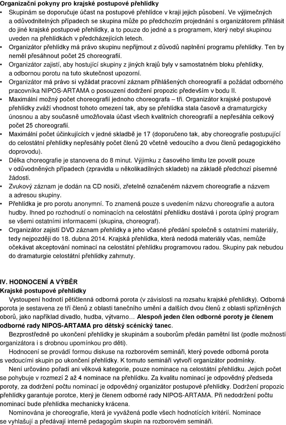 skupinou uveden na přehlídkách v předcházejících letech. Organizátor přehlídky má právo skupinu nepřijmout z důvodů naplnění programu přehlídky. Ten by neměl přesáhnout počet 25 choreografií.