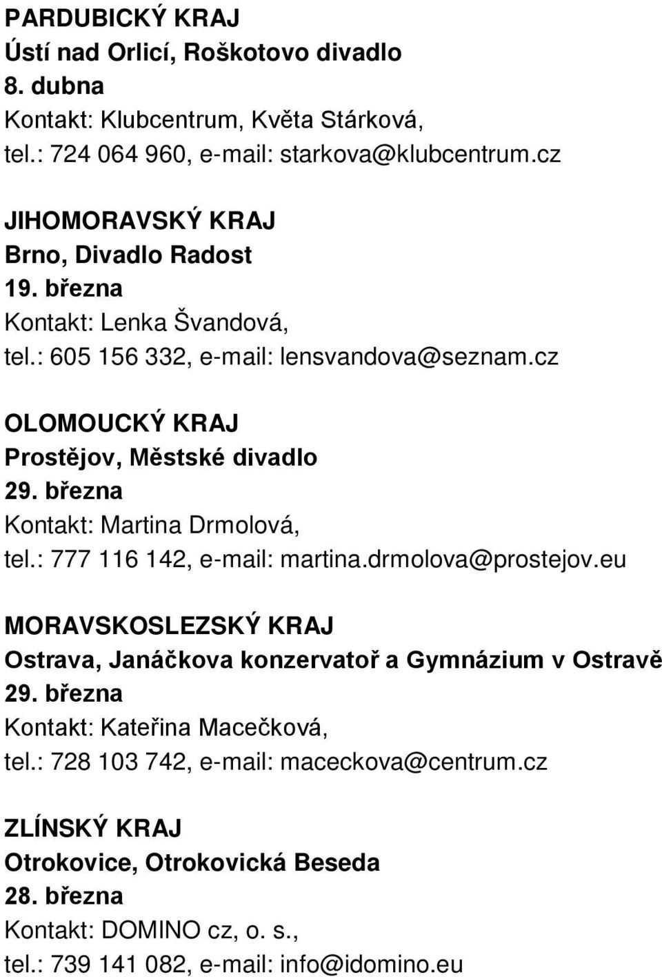 března Kontakt: Martina Drmolová, tel.: 777 116 142, e-mail: martina.drmolova@prostejov.eu MORAVSKOSLEZSKÝ KRAJ Ostrava, Janáčkova konzervatoř a Gymnázium v Ostravě 29.