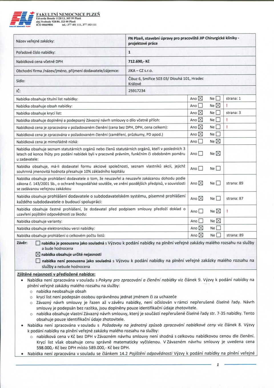 690,- Kc Obchodni firma /nazev/jmeno, pfijmeni dodavatele/zajemce: SidIo: JIKA-CZ s.r.o. IC: 25917234 Cibuz 6, Smifice 503 03/ DIouha 101, Hradec Kralove Nabidka obsahuje tituini list nabidky: Ano lel Ne n strana: 1 Nabidka obsahuje obsah nabidky: Ano Ne!