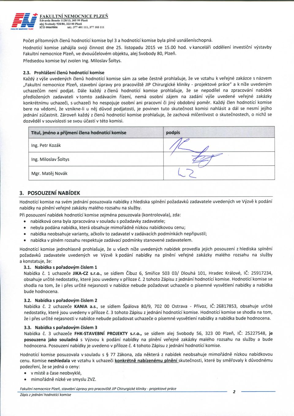 v kancelafi oddelenf investicnf vystavby Fakultnf nemocnice PIzeh, ve dvouucelovem objektu, alej Svobody 80, PIzeh. Pfedsedou komise byl zvolen Ing. Miloslav Soltys. 2.3.