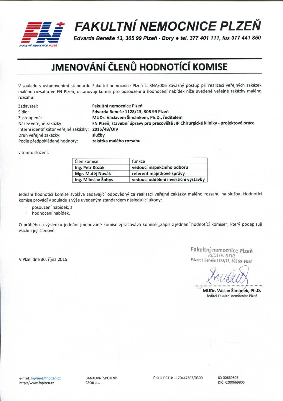 SNA/006 Zavazny postup pfi realizaci vefejnych zakazek maleho rozsahu ve FN PIzeh, ustanovuji komisi pro posouzeni a hodnoceni nabidek ni'ze uvedene vefejne zakazky maleho rozsahu: Zadavatel: SidIo:
