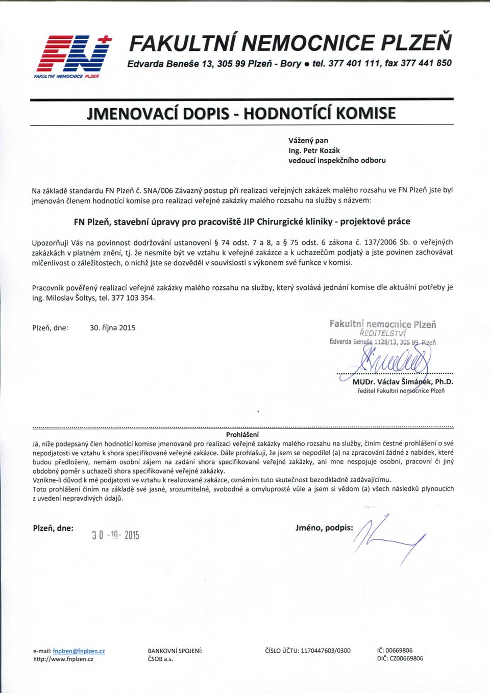 SNA/006 Zavazny postup pfi realizaci vefejnych zakazek maleho rozsahu ve FN PIzeh jste byl jmenovan clenem hodnotfcf komise pro realizaci vefejne zakazky maleho rozsahu na sluzby s nazvem: FN PIzen,