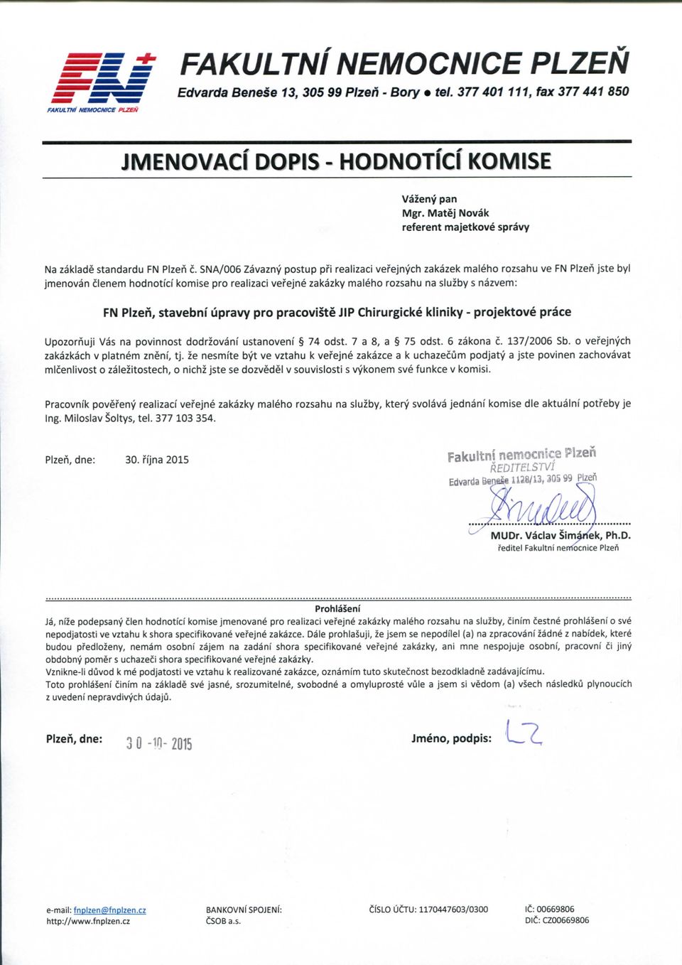 SNA/006 Zavazny postup pfi realizaci vefejnych zakazek maleho rozsahu ve FN PIzeh jste byl jmenovan clenem hodnotici komise pro realizaci vefejne zakazky maleho rozsahu na sluzby s nazvem: FN PIzen,