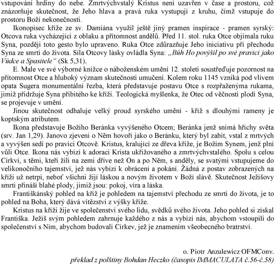 ruka Otce objímala ruku Syna, později toto gesto bylo upraveno. Ruka Otce zdůrazňuje Jeho iniciativu při přechodu Syna ze smrti do života.