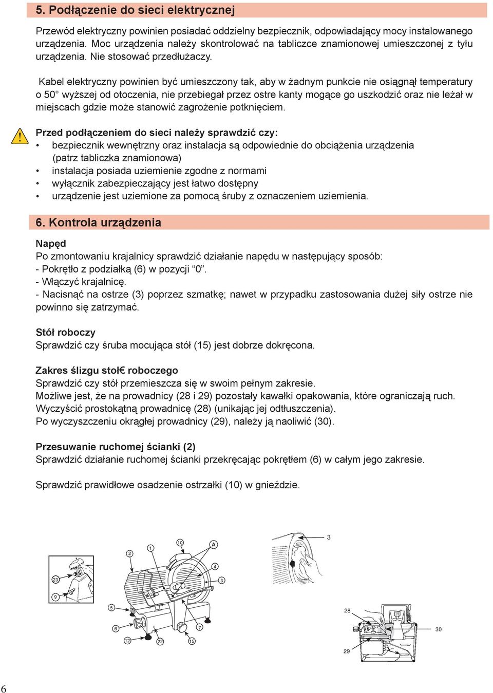 Kabel elektryczny powinien być umieszczony tak, aby w żadnym punkcie nie osiągnął temperatury o 50 wyższej od otoczenia, nie przebiegał przez ostre kanty mogące go uszkodzić oraz nie leżał w