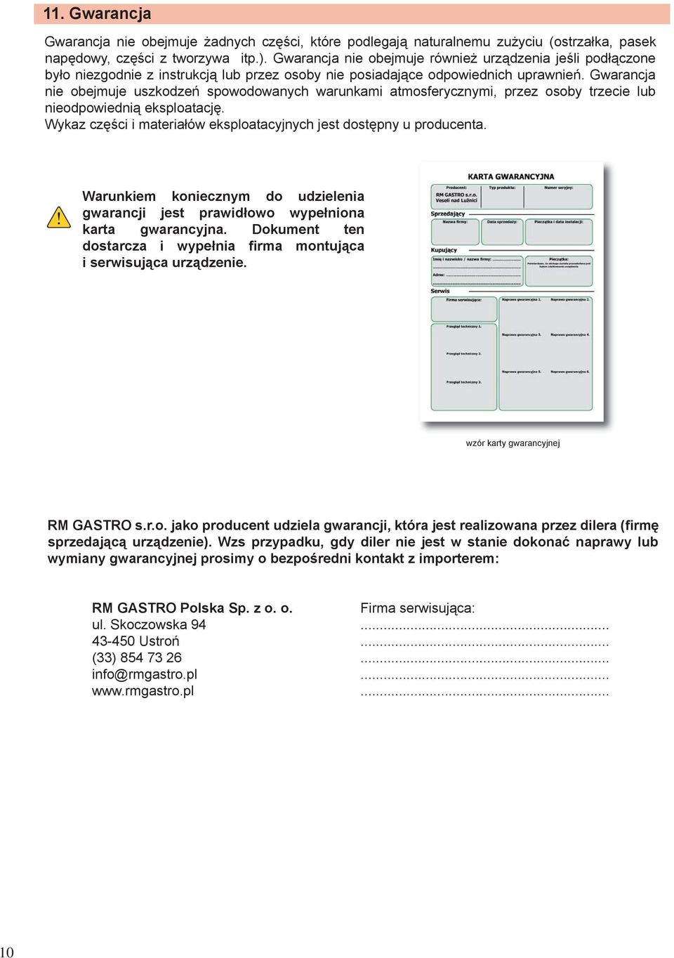 Gwarancja nie obejmuje uszkodzeń spowodowanych warunkami atmosferycznymi, przez osoby trzecie lub nieodpowiednią eksploatację. Wykaz części i materiałów eksploatacyjnych jest dostępny u producenta.