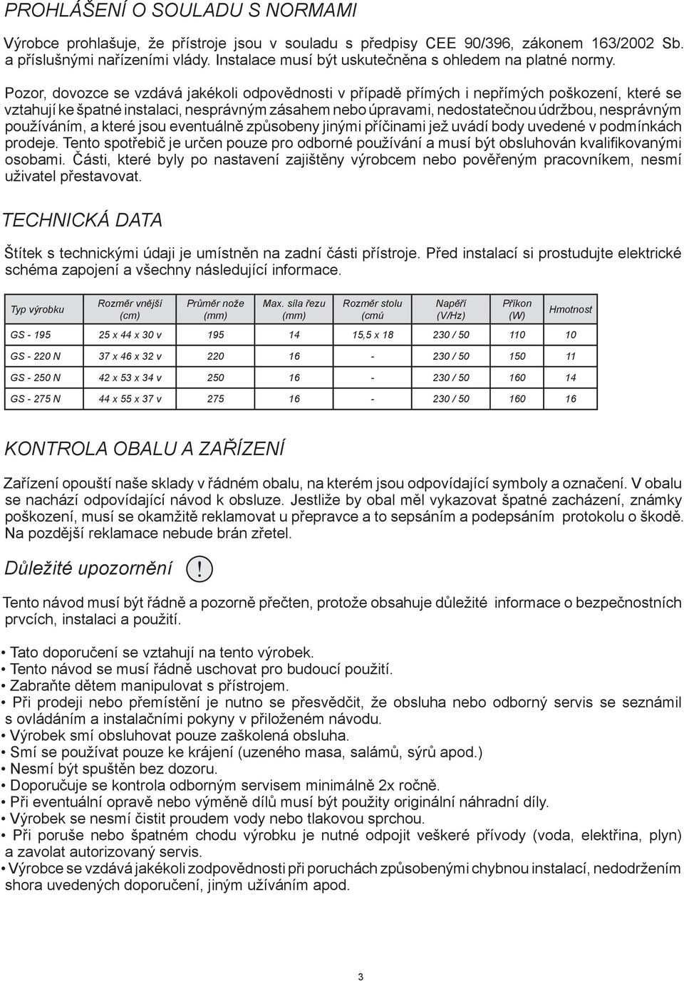 Pozor, dovozce se vzdává jakékoli odpovědnosti v případě přímých i nepřímých poškození, které se vztahují ke špatné instalaci, nesprávným zásahem nebo úpravami, nedostatečnou údržbou, nesprávným
