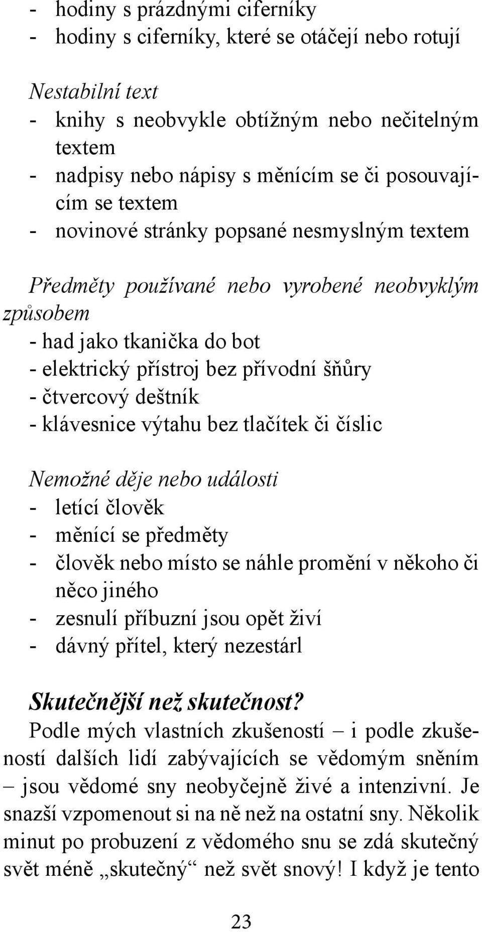 čtvercový deštník - klávesnice výtahu bez tlačítek či číslic Nemožné děje nebo události - letící člověk - měnící se předměty - člověk nebo místo se náhle promění v někoho či něco jiného - zesnulí