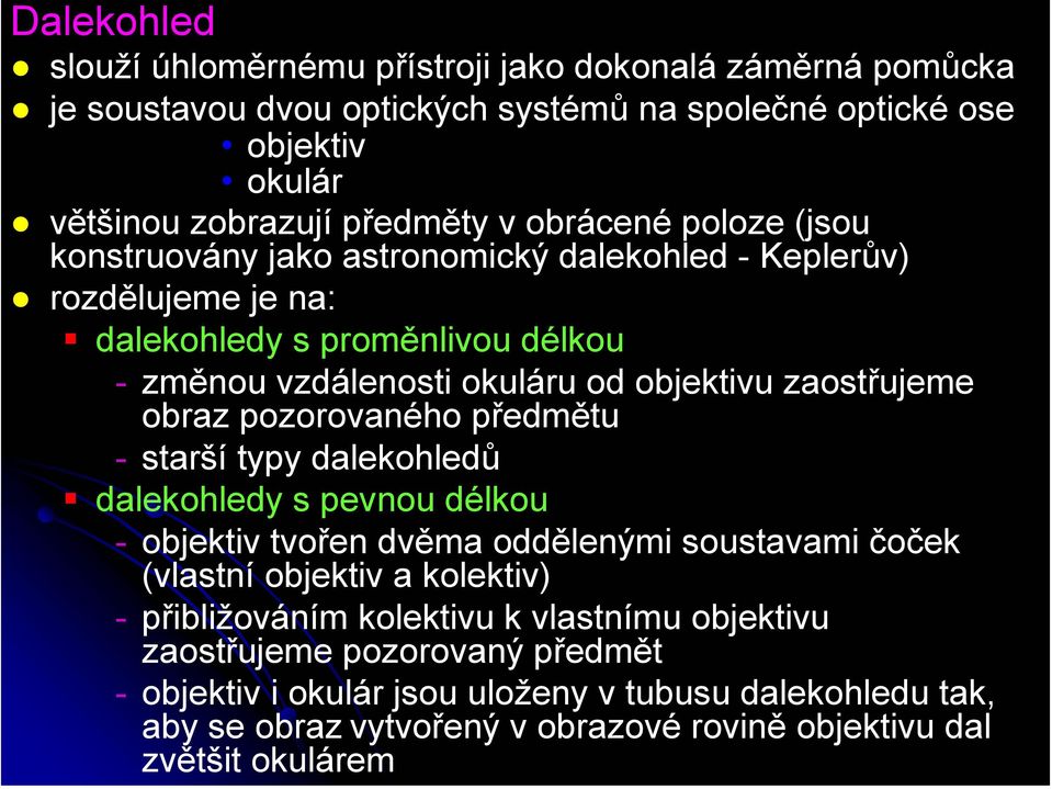 obraz pozorovaného předmětu - starší typy dalekohledů dalekohledy s pevnou délkou - objektiv tvořen dvěma oddělenými soustavami čoček (vlastní objektiv a kolektiv) - přibližováním