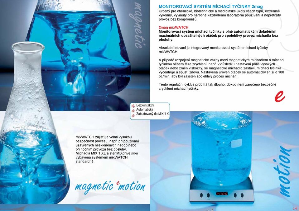 Absolutní inovací je integrovaný monitorovací systém míchací tyčinky mixwatch. V případě rozpojení magnetické vazby mezi magnetickým míchadlem a míchací tyčinkou během fáze zrychlení, např.