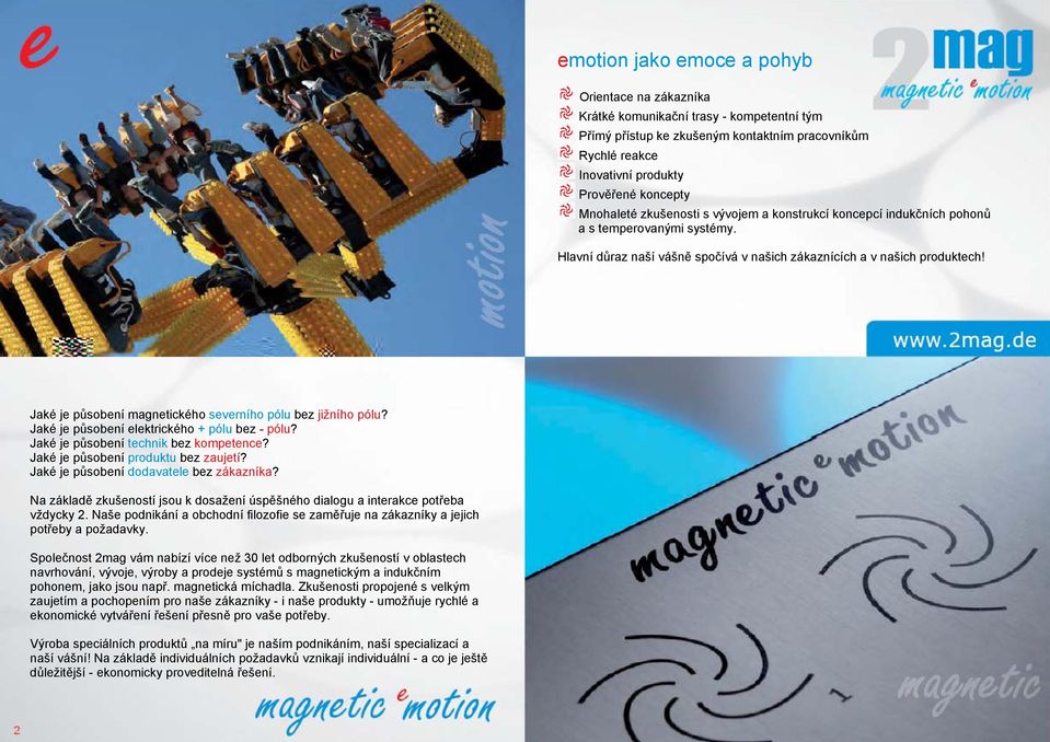 Jaké je působení magnetického severního pólu bez jižního pólu? Jaké je působení elektrického + pólu bez - pólu? Jaké je působení technik bez kompetence? Jaké je působení produktu bez zaujetí?