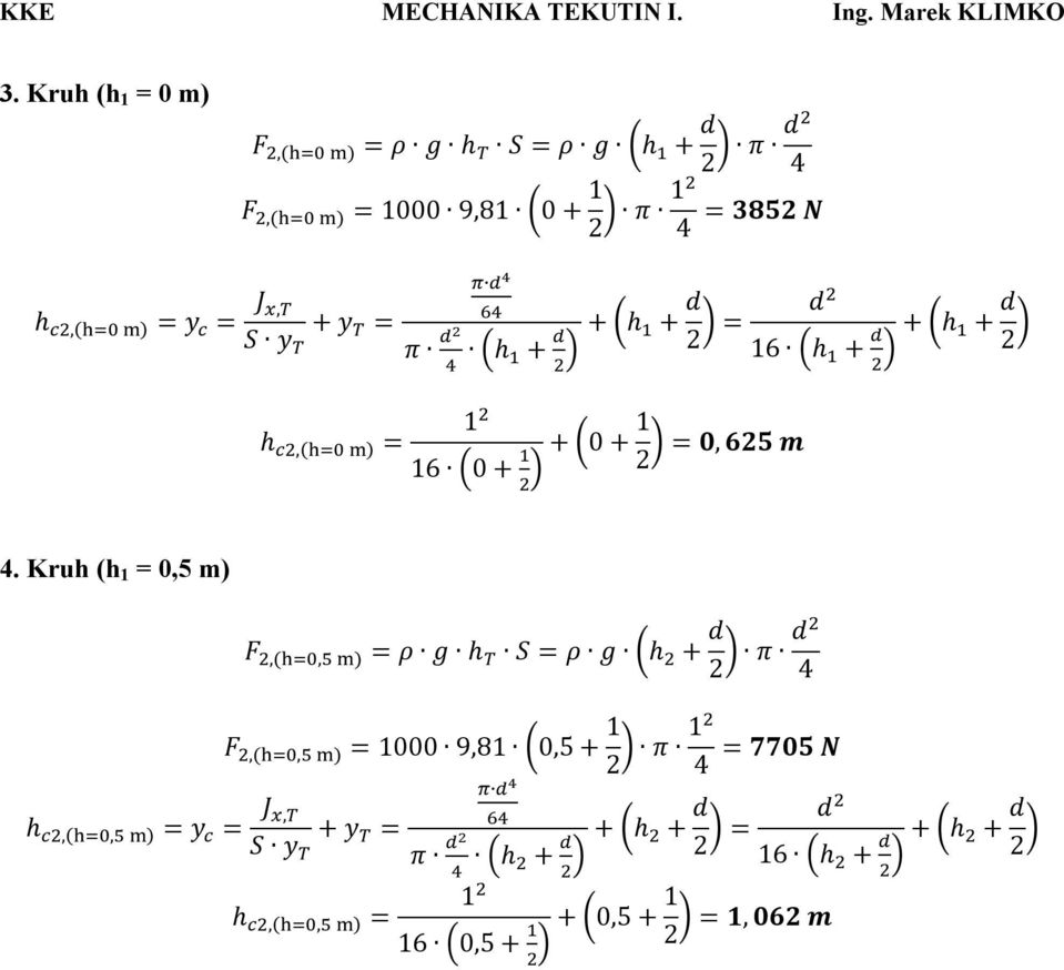 Kruh (h 1 = 0,5 m) F,(, ) = ρ g h S = ρ g h + d d π 4 F,(, ) = 1000 9,81 0,5 + 1 1 π = 7705 N 4