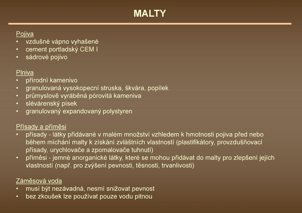 malty k získání zvláštních vlastností (plastifikátory, provzdušňovací přísady, urychlovače a zpomalovače tuhnutí) příměsi - jemné anorganické látky, které se mohou přidávat do