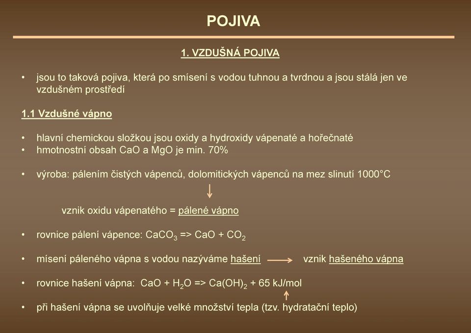 70% výroba: pálením čistých vápenců, dolomitických vápenců na mez slinutí 1000 C vznik oxidu vápenatého = pálené vápno rovnice pálení vápence: CaCO 3