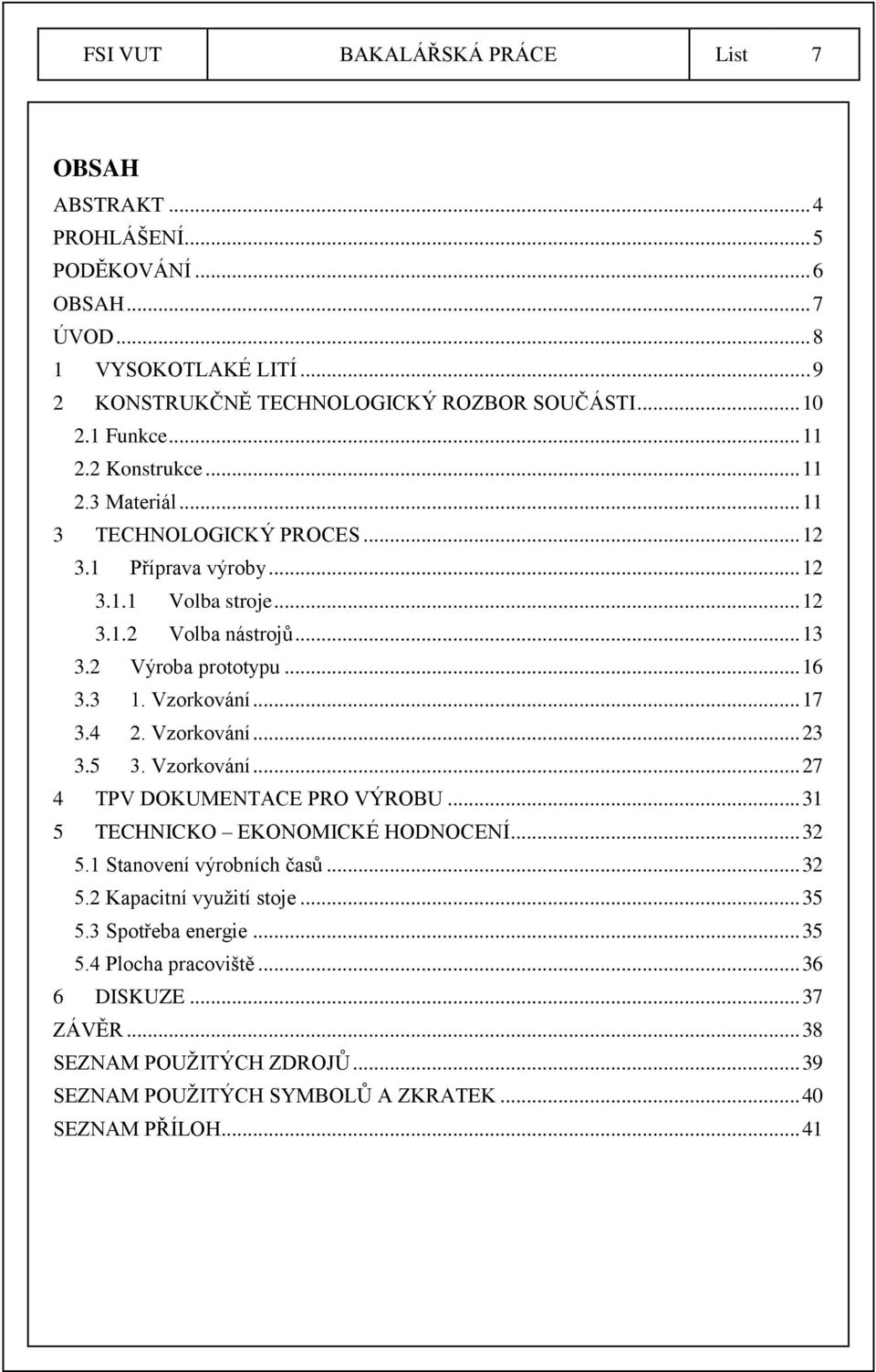 Vzorkování... 17 3.4 2. Vzorkování... 23 3.5 3. Vzorkování... 27 4 TPV DOKUMENTACE PRO VÝROBU... 31 5 TECHNICKO EKONOMICKÉ HODNOCENÍ... 32 5.1 Stanovení výrobních časů... 32 5.2 Kapacitní využití stoje.