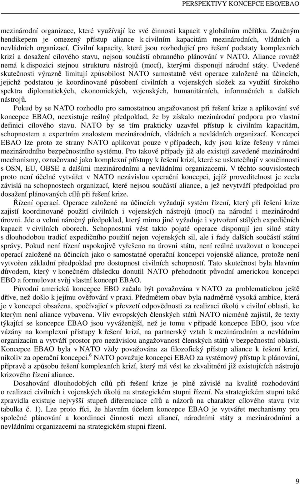 Aliance rovněž nemá k dispozici stejnou strukturu nástrojů (mocí), kterými disponují národní státy.