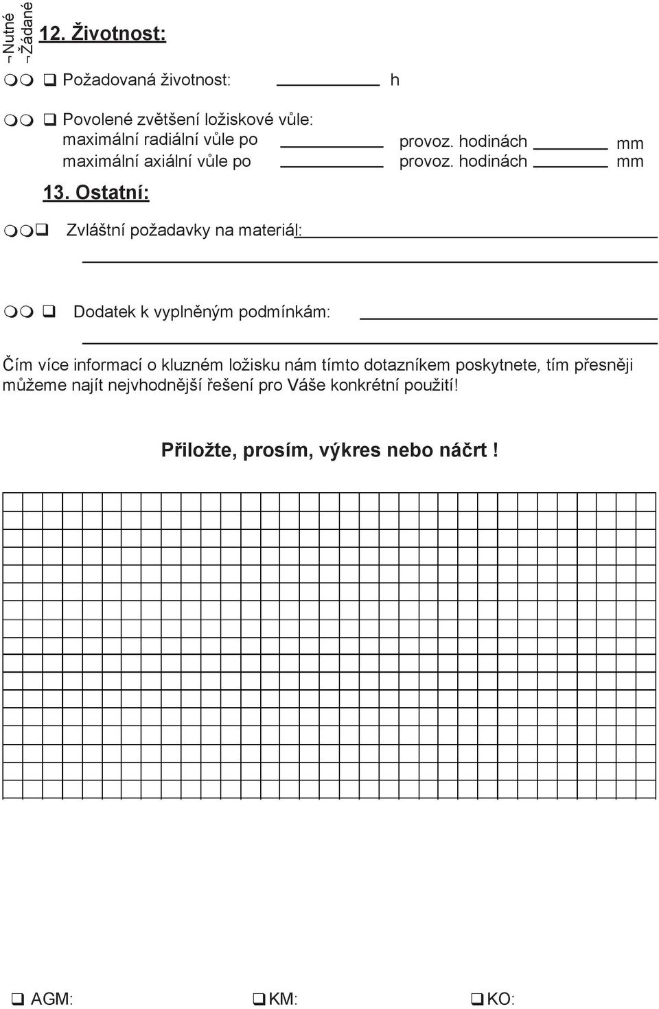 Ostatní: Zvláštní požadavky na materiál: Dodatek k vyplněným podmínkám: Čím více informací o kluzném