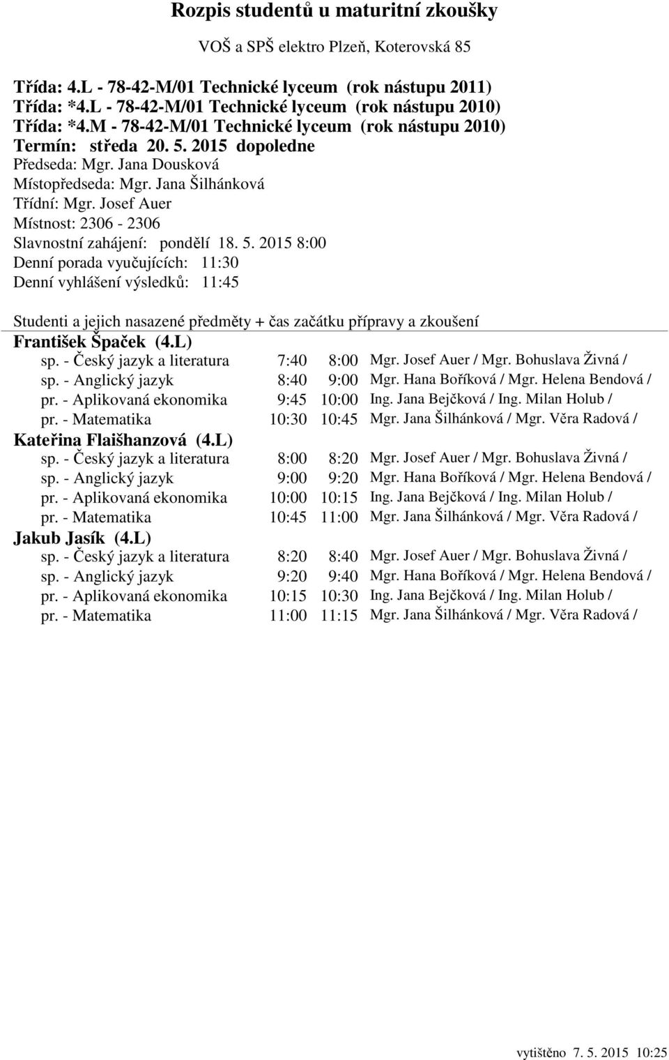 - Matematika 10:30 10:45 Mgr. Jana Šilhánková / Mgr. Věra Radová / Kateřina Flaišhanzová (4.L) sp. - Český jazyk a literatura 8:00 8:20 Mgr. Josef Auer / Mgr. Bohuslava Živná / sp.