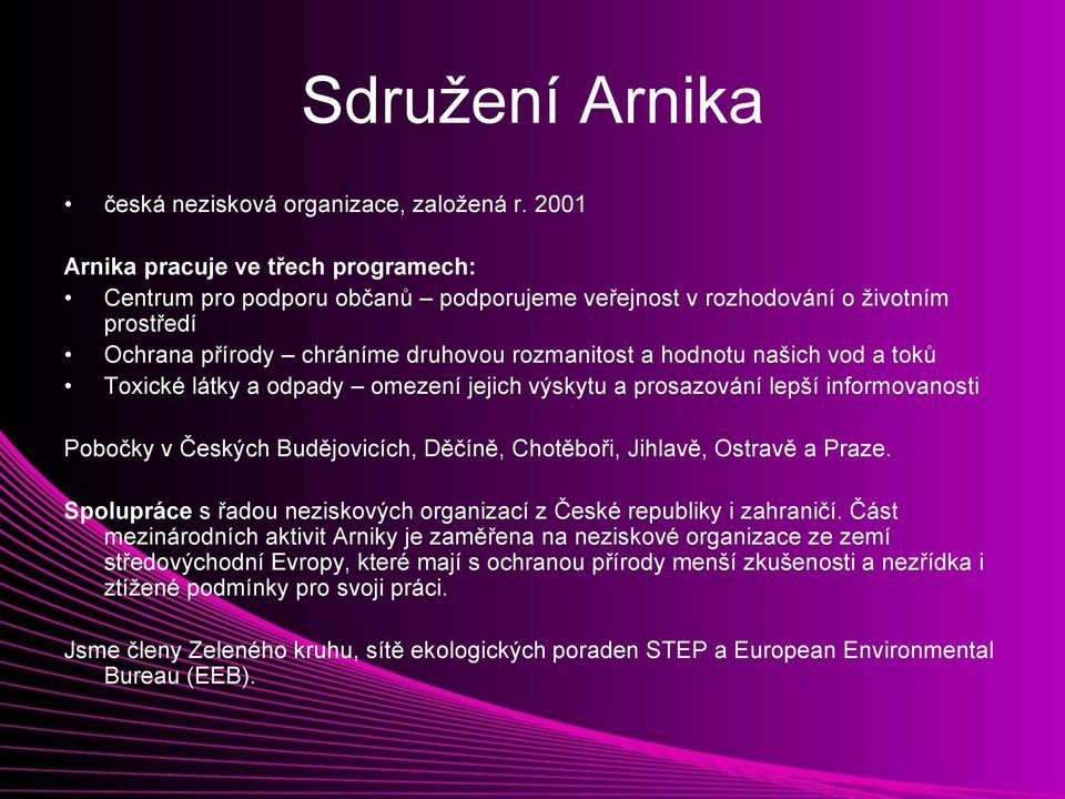 toků Toxické látky a odpady omezení jejich výskytu a prosazování lepší informovanosti Pobočky v Českých Budějovicích, Děčíně, Chotěboři, Jihlavě, Ostravě a Praze.