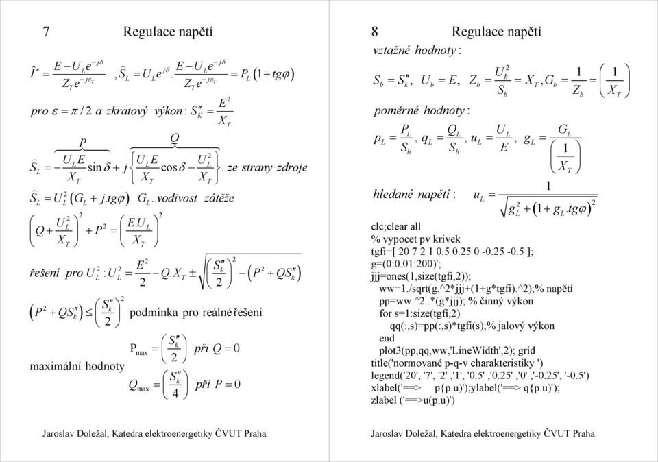 ± + ( ) řešení ro U U Q X P QS S + odmína ro reálné řešení S Pmax ři Q maximální hodnoty S Qmax ři P 4 8 Reglace naětí vztažné hodnoty : U b Sb S, Ub E, Zb X, b Sb Zb X oměrné hodnoty : P Q U, q,, g