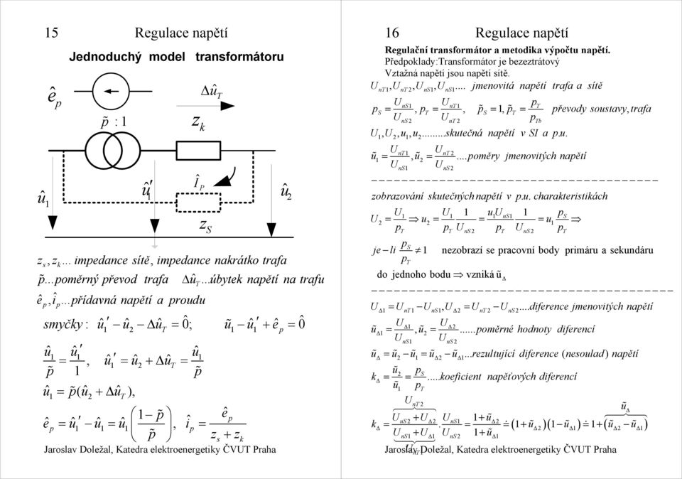 transformátor a metodia výočt naětí. Předolady:ransformátor je bezeztrátový Vztažná naětí jso naětí sítě. Un, Un, UnS, UnS.