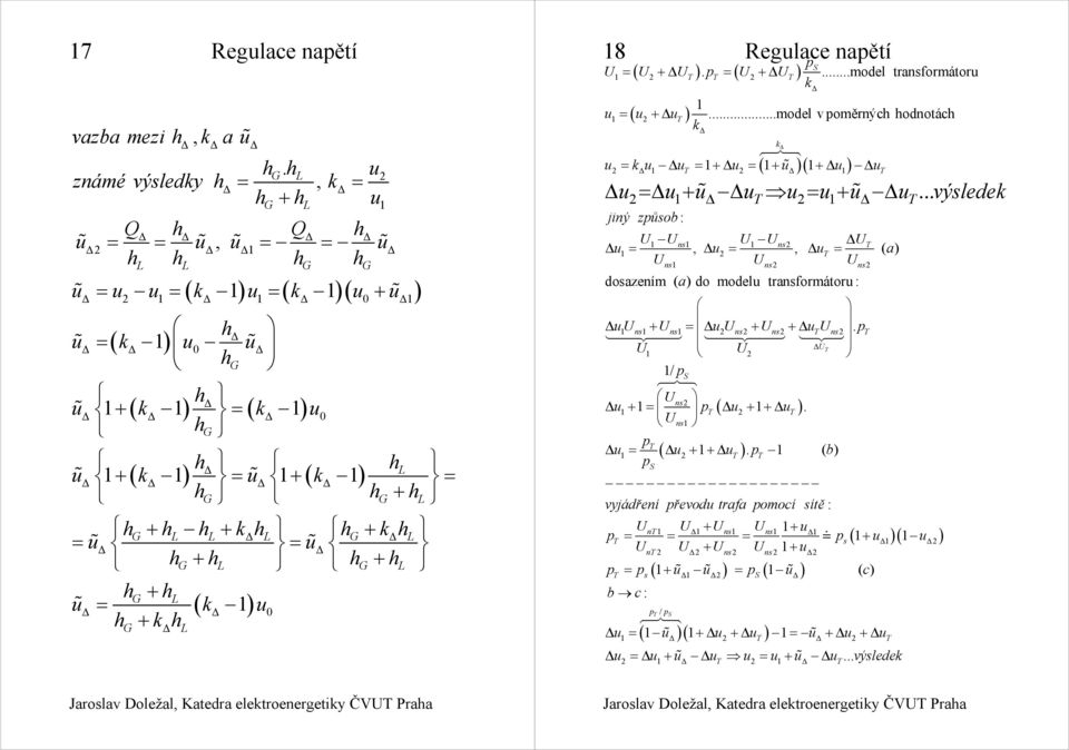 ..model v oměrných hodnotách + + + ( ) + +... výslede jiný zůsob : U Uns U Uns U,, ( a) U U U ns ns ns dosazením ( a) do model transformátor : U + U U + U + U.