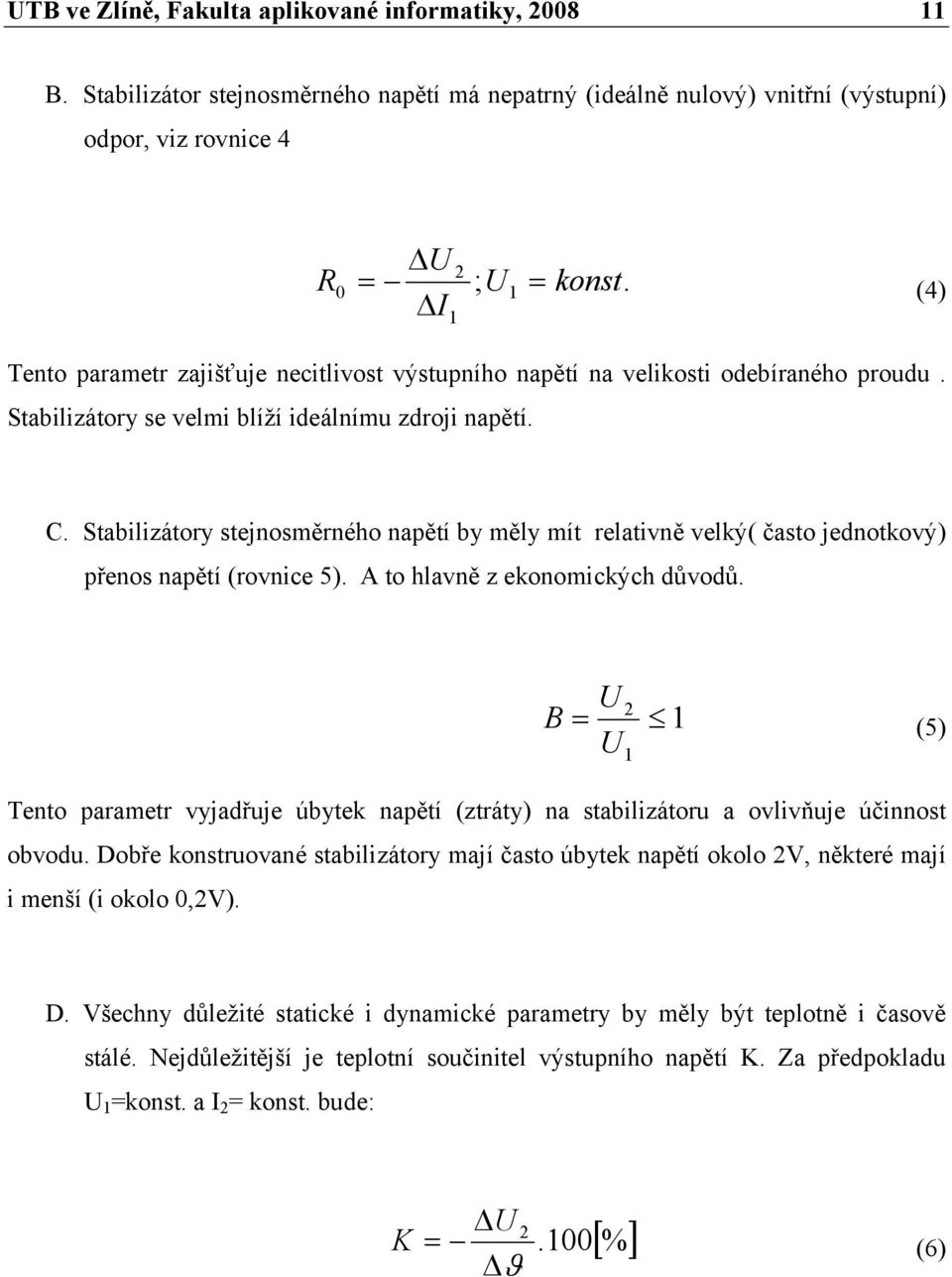 Stabilizátory stejnosměrného napětí by měly mít relativně velký( často jednotkový) přenos napětí (rovnice 5). A to hlavně z ekonomických důvodů.