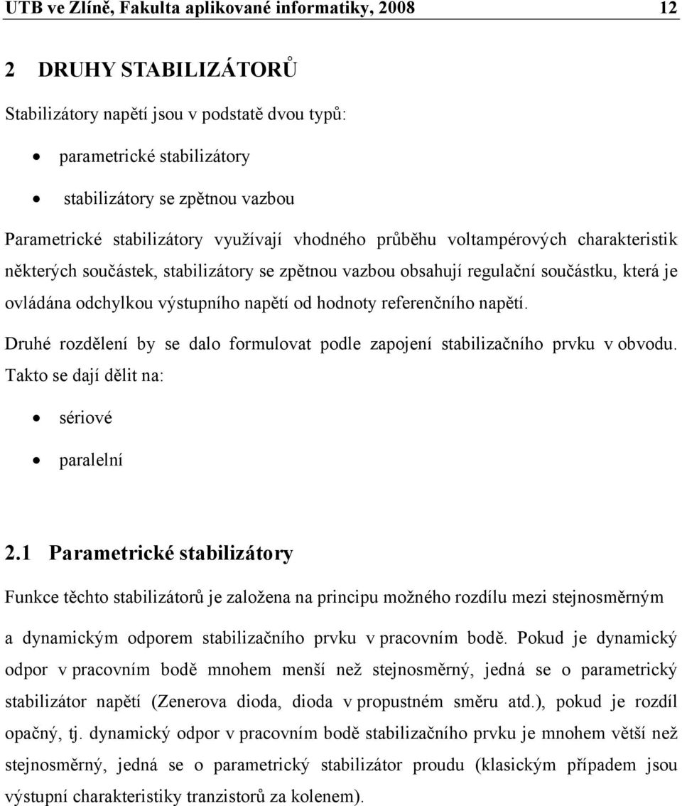 od hodnoty referenčního napětí. Druhé rozdělení by se dalo formulovat podle zapojení stabilizačního prvku v obvodu. Takto se dají dělit na: sériové paralelní 2.