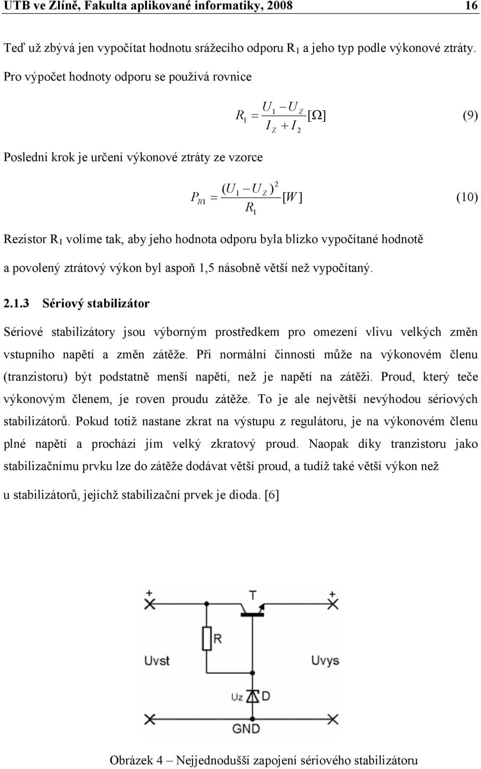 hodnota odporu byla blízko vypočítané hodnotě a povolený ztrátový výkon byl aspoň 1,