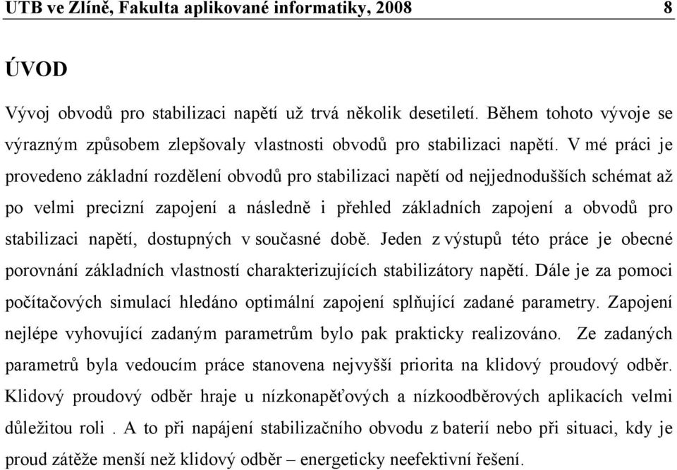 V mé práci je provedeno základní rozdělení obvodů pro stabilizaci napětí od nejjednodušších schémat až po velmi precizní zapojení a následně i přehled základních zapojení a obvodů pro stabilizaci