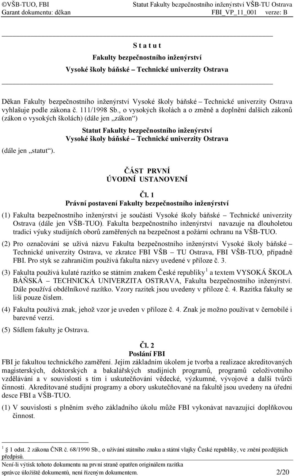 Statut Fakulty bezpečnostního inženýrství Vysoké školy báňské Technické univerzity Ostrava ČÁST PRVNÍ ÚVODNÍ USTANOVENÍ Čl.