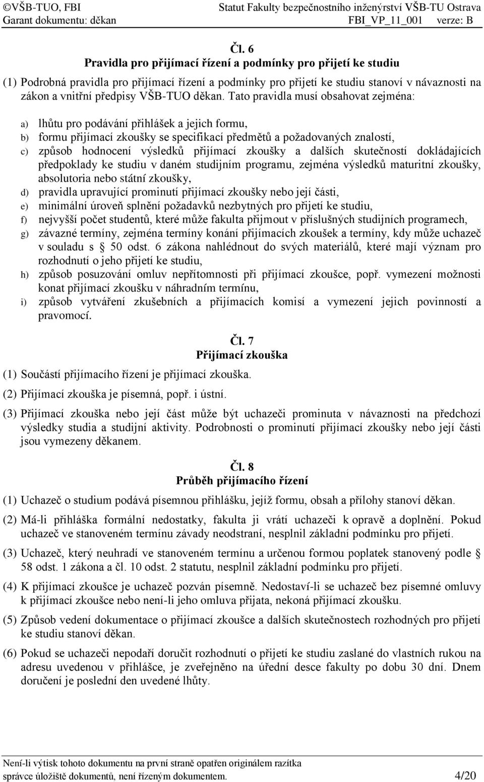 Tato pravidla musí obsahovat zejména: a) lhůtu pro podávání přihlášek a jejich formu, b) formu přijímací zkoušky se specifikací předmětů a požadovaných znalostí, c) způsob hodnocení výsledků