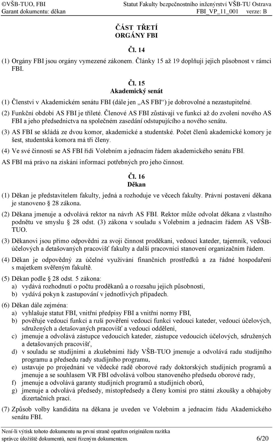 (3) AS FBI se skládá ze dvou komor, akademické a studentské. Počet členů akademické komory je šest, studentská komora má tři členy.