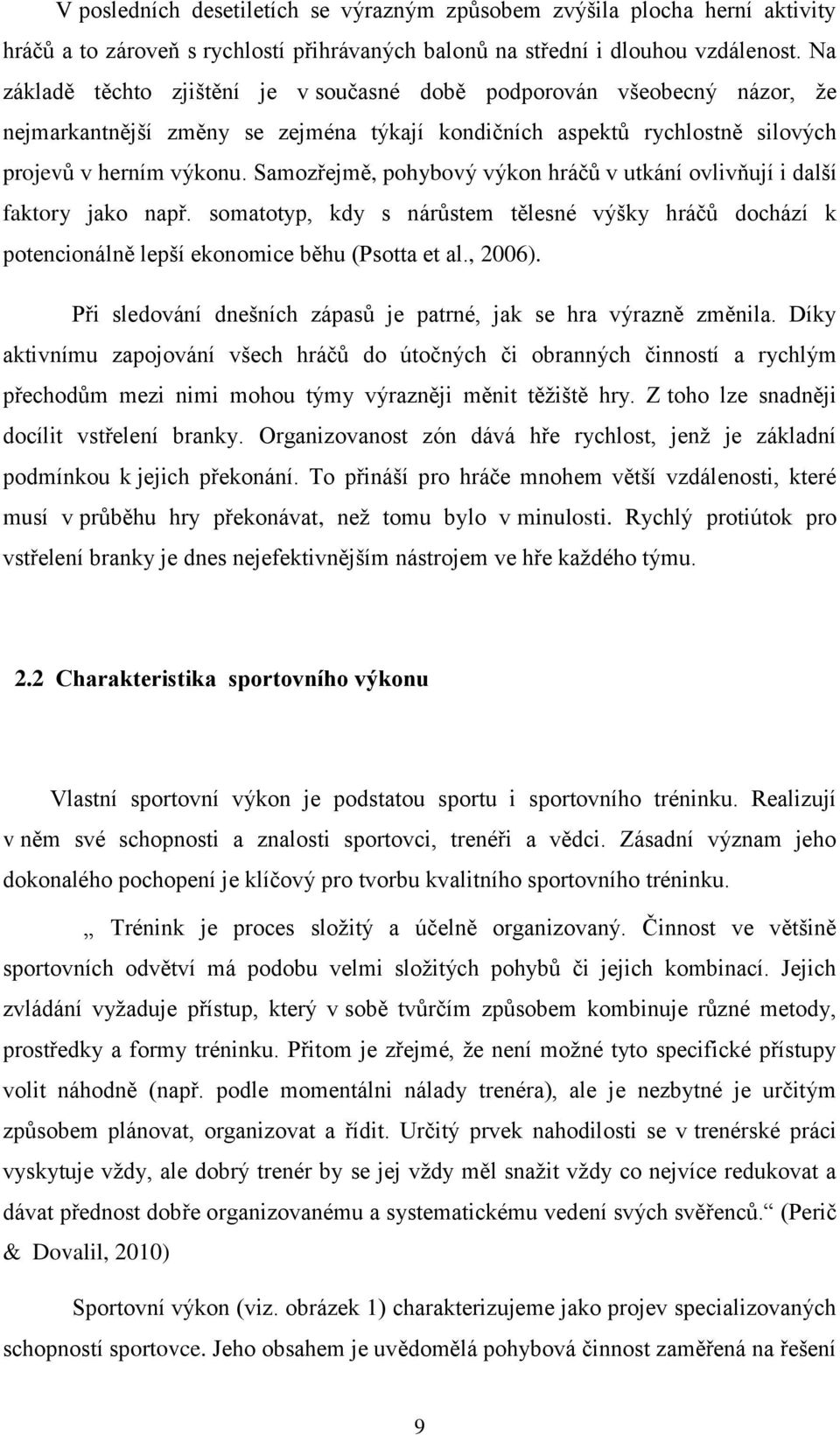 Samozřejmě, pohybový výkon hráčů v utkání ovlivňují i další faktory jako např. somatotyp, kdy s nárůstem tělesné výšky hráčů dochází k potencionálně lepší ekonomice běhu (Psotta et al., 2006).