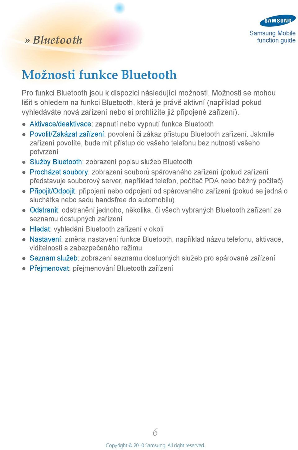 Aktivace/deaktivace: zapnutí nebo vypnutí funkce Bluetooth Povolit/Zakázat zařízení: povolení či zákaz přístupu Bluetooth zařízení.