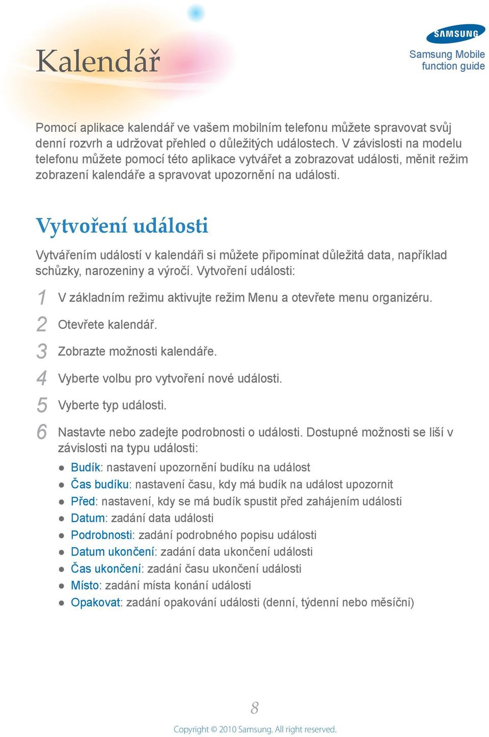 Vytvoření události Vytvářením událostí v kalendáři si můžete připomínat důležitá data, například schůzky, narozeniny a výročí.