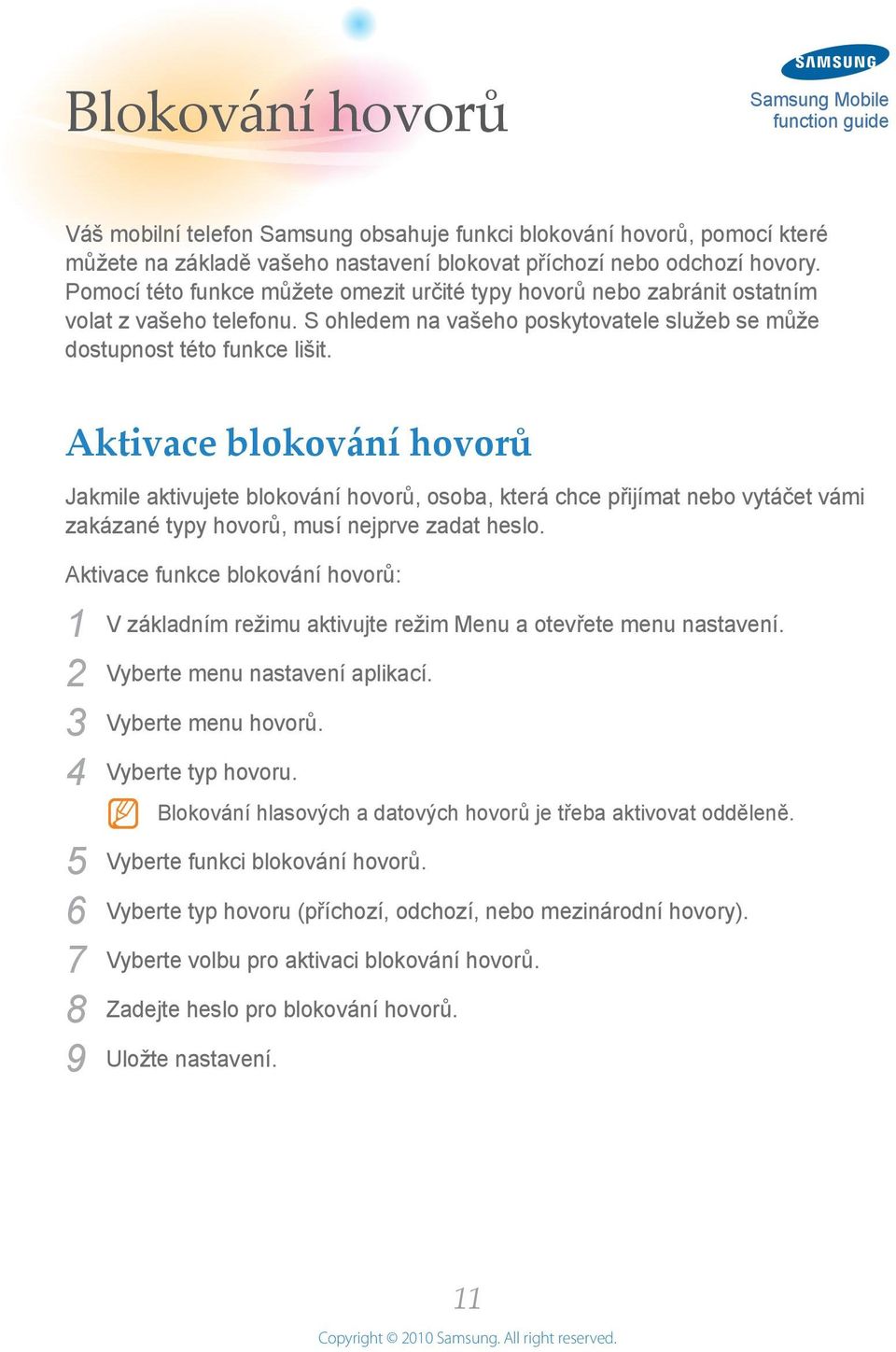 Aktivace blokování hovorů Jakmile aktivujete blokování hovorů, osoba, která chce přijímat nebo vytáčet vámi zakázané typy hovorů, musí nejprve zadat heslo.