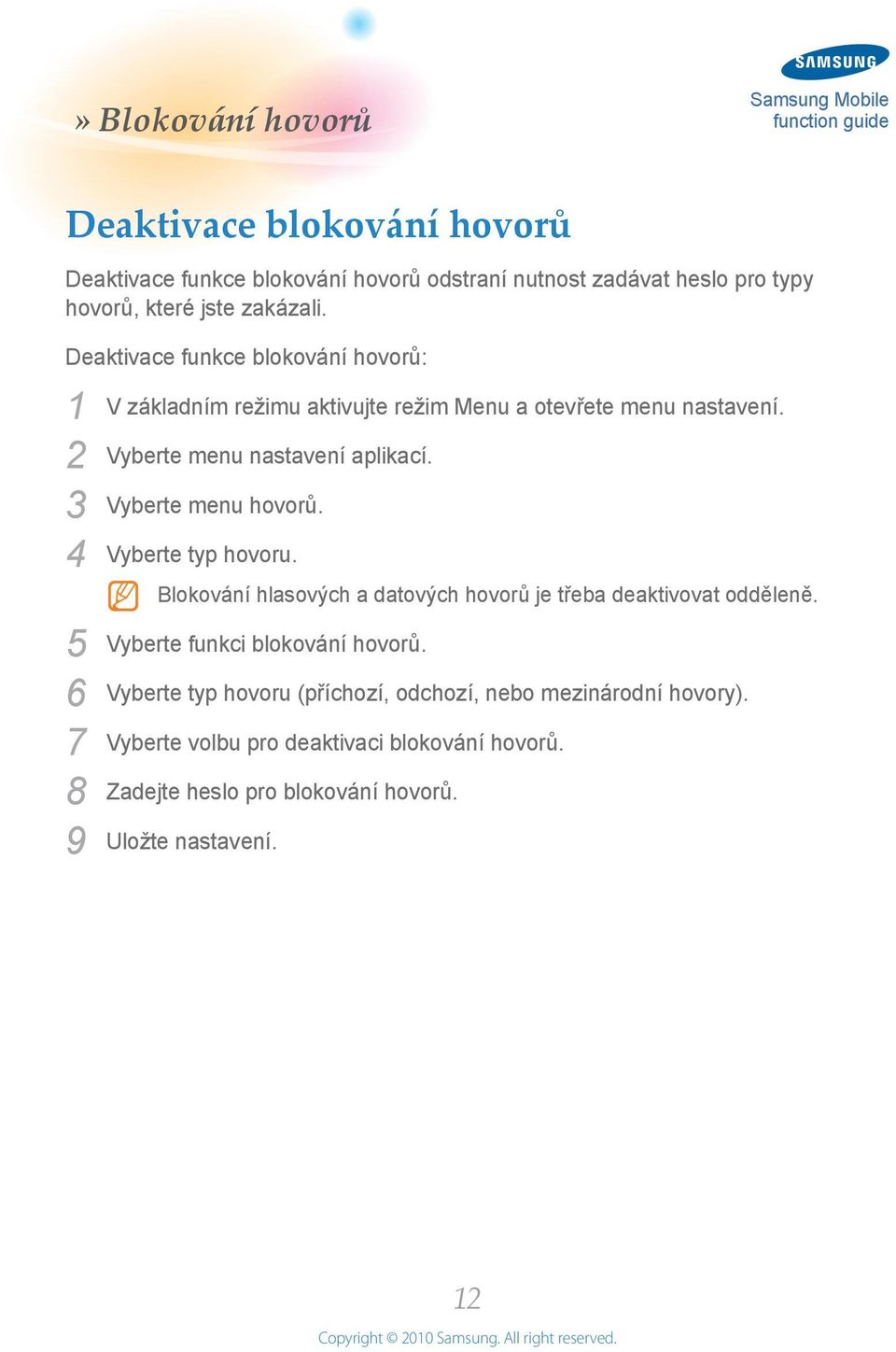 Vyberte menu hovorů. Vyberte typ hovoru. N Blokování hlasových a datových hovorů je třeba deaktivovat odděleně. Vyberte funkci blokování hovorů.