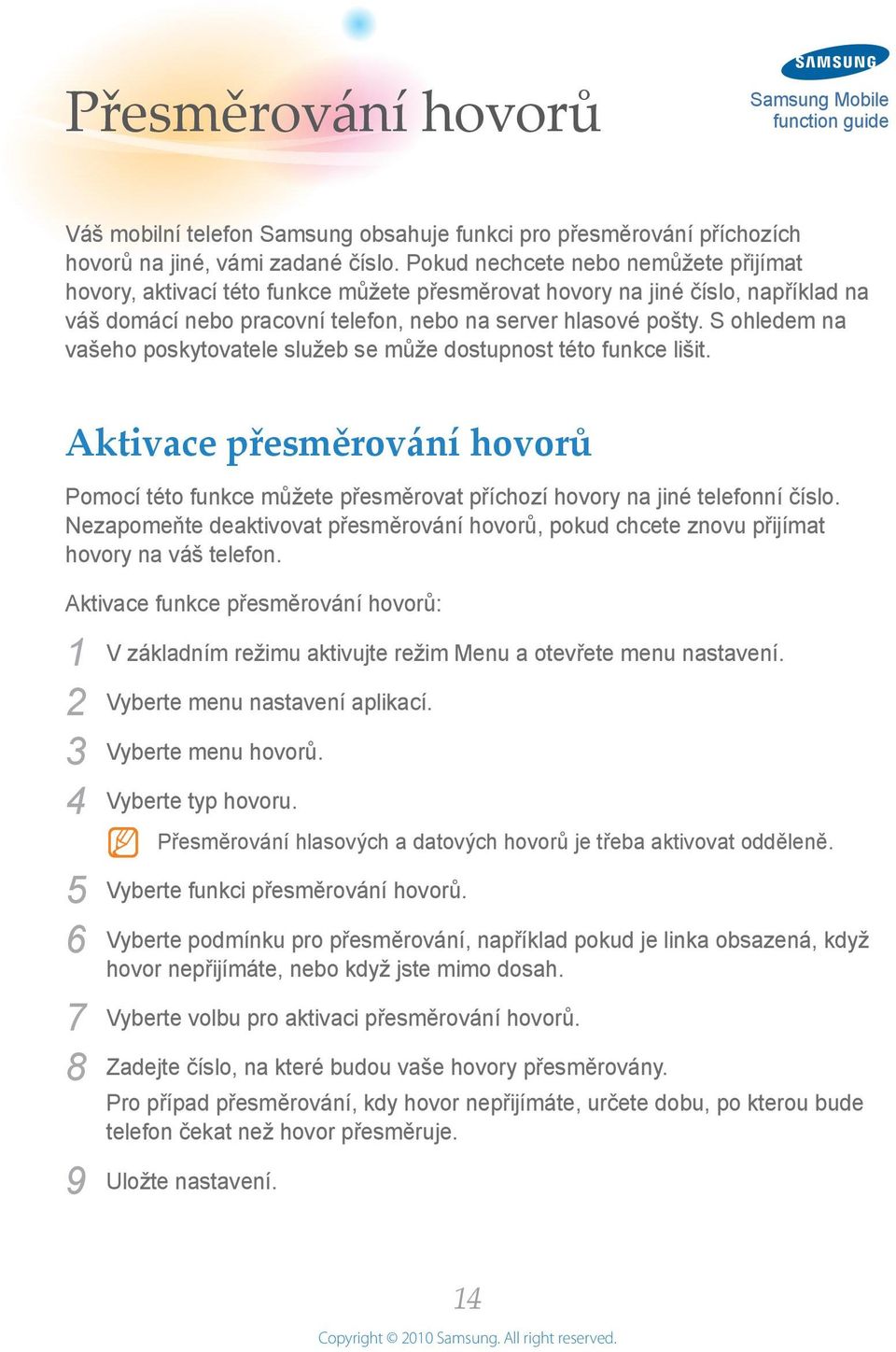 S ohledem na vašeho poskytovatele služeb se může dostupnost této funkce lišit. Aktivace přesměrování hovorů Pomocí této funkce můžete přesměrovat příchozí hovory na jiné telefonní číslo.