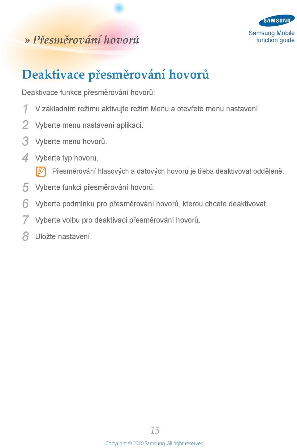 N Přesměrování hlasových a datových hovorů je třeba deaktivovat odděleně. Vyberte funkci přesměrování hovorů.