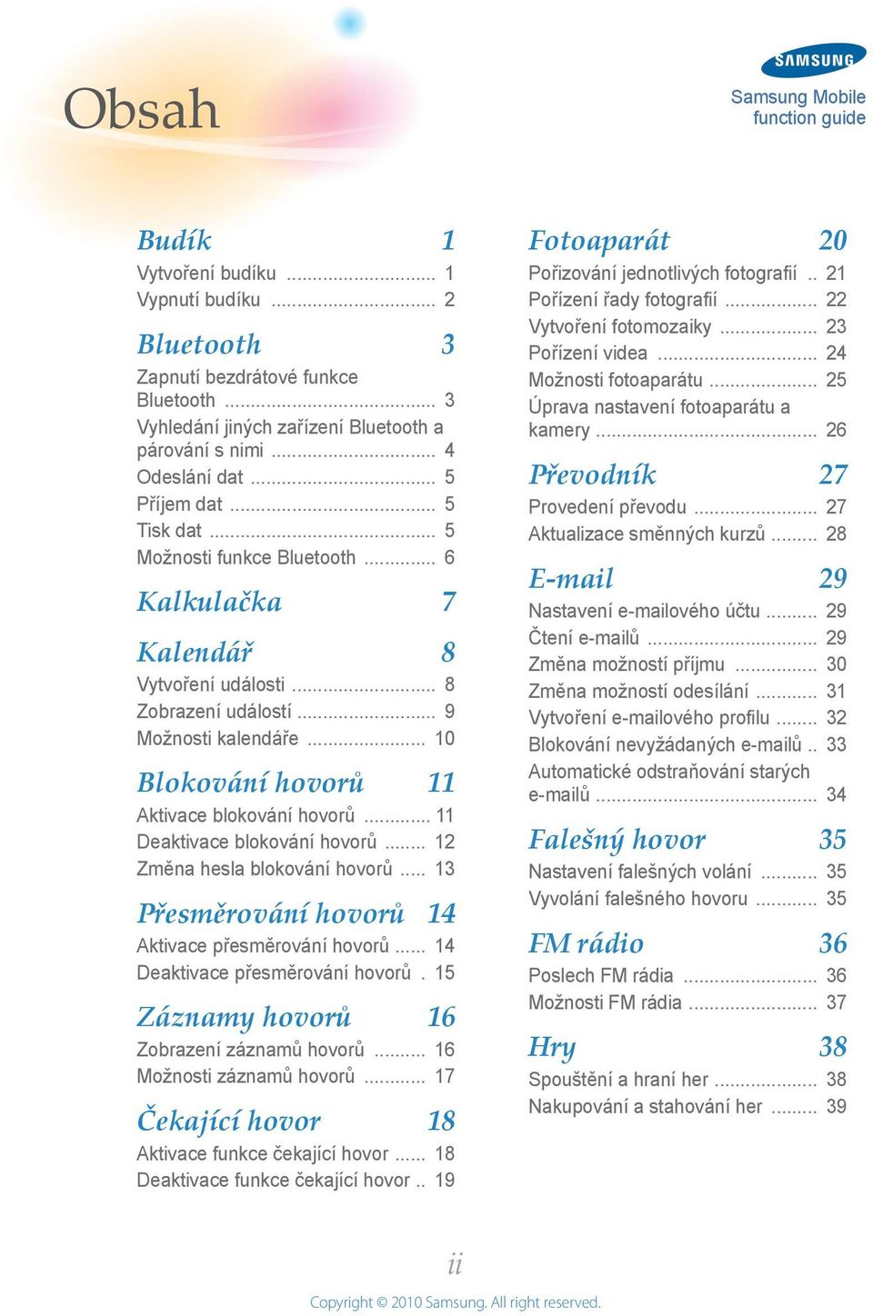 .. Deaktivace blokování hovorů... Změna hesla blokování hovorů... Přesměrování hovorů Aktivace přesměrování hovorů... Deaktivace přesměrování hovorů. 5 Záznamy hovorů 6 Zobrazení záznamů hovorů.