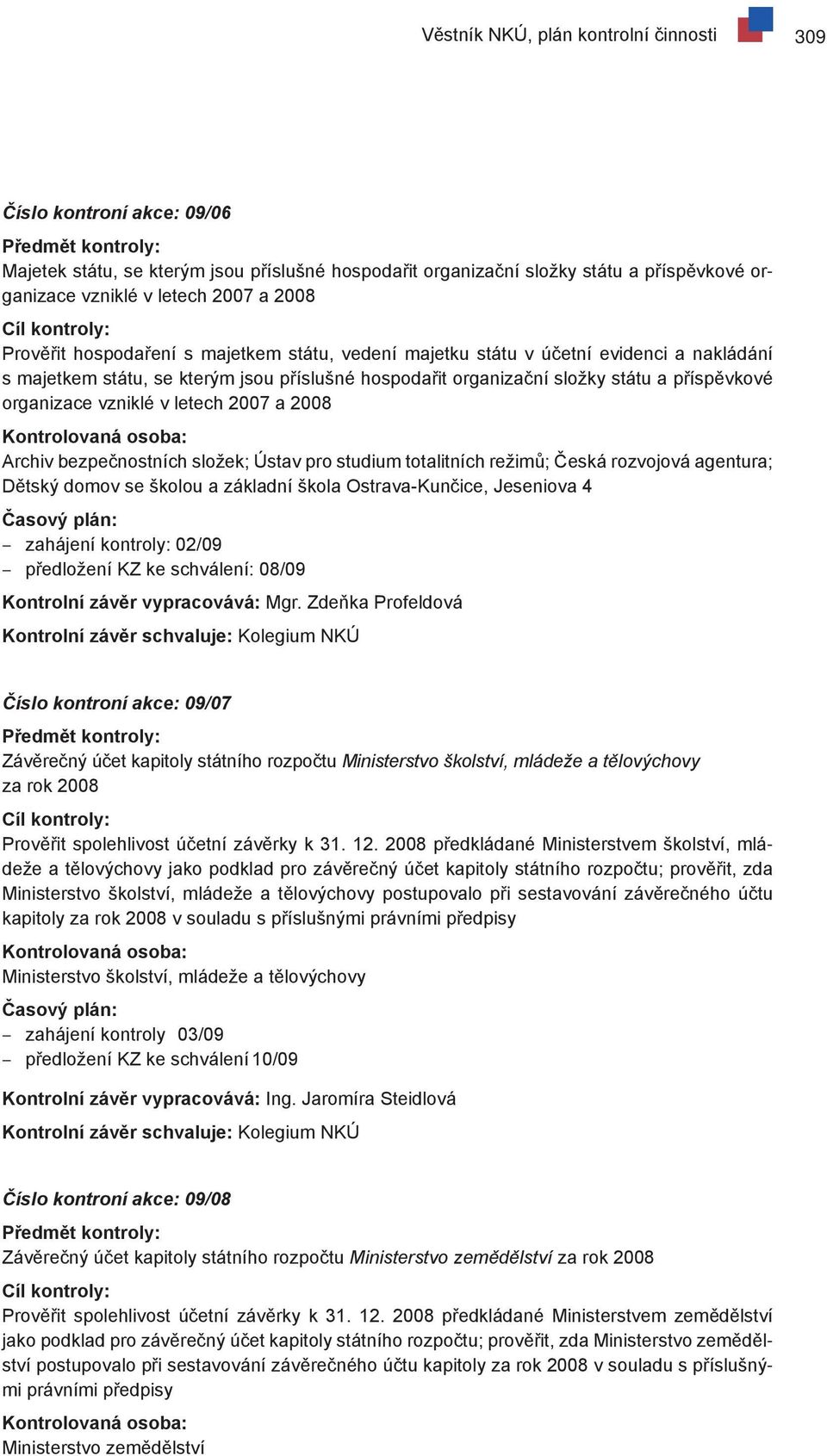 bezpečnostních složek; Ústav pro studium totalitních režimů; Česká rozvojová agentura; Dětský domov se školou a základní škola Ostrava-Kunčice, Jeseniova 4 zahájení kontroly: 02/09 předložení KZ ke
