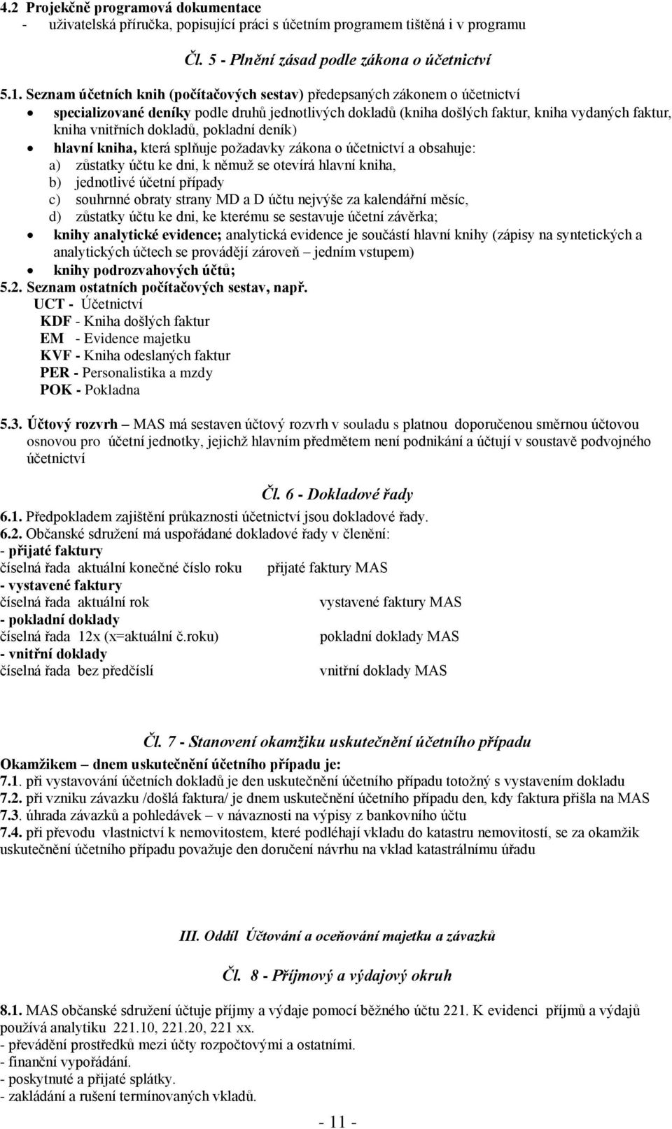 dokladů, pokladní deník) hlavní kniha, která splňuje požadavky zákona o účetnictví a obsahuje: a) zůstatky účtu ke dni, k němuž se otevírá hlavní kniha, b) jednotlivé účetní případy c) souhrnné